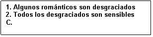 Text Box: 1. Algunos romnticos son desgraciados
2. Todos los desgraciados son sensibles
C. 

